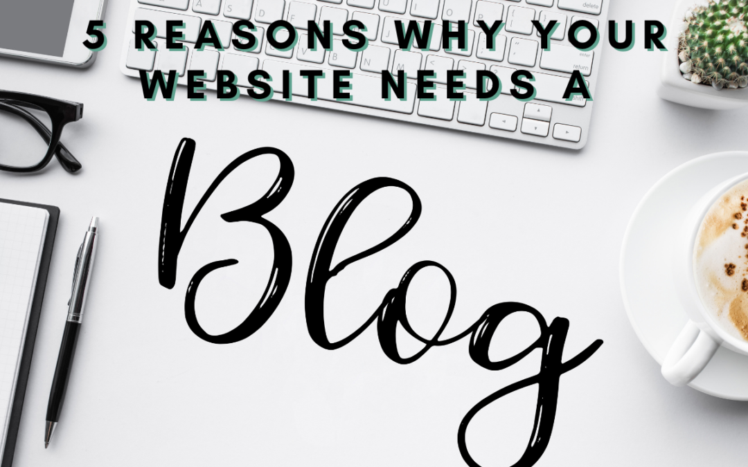 5 Reasons Why Your Website Needs a Blog