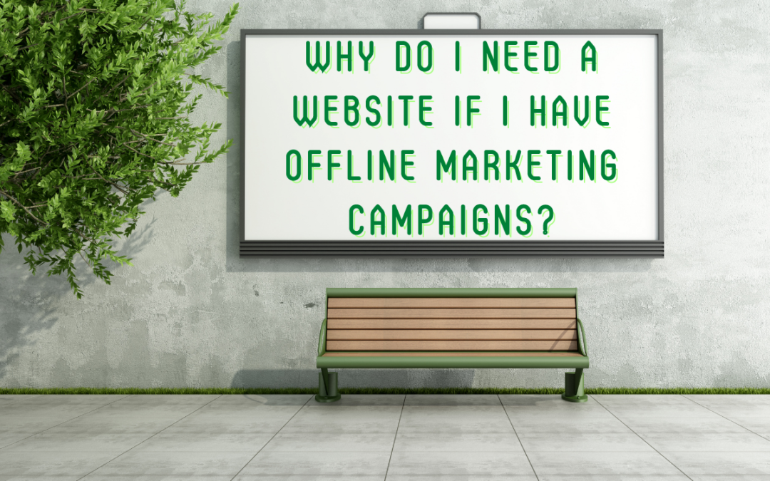 Why Do I Need a Website If I Have Offline Marketing Campaigns?