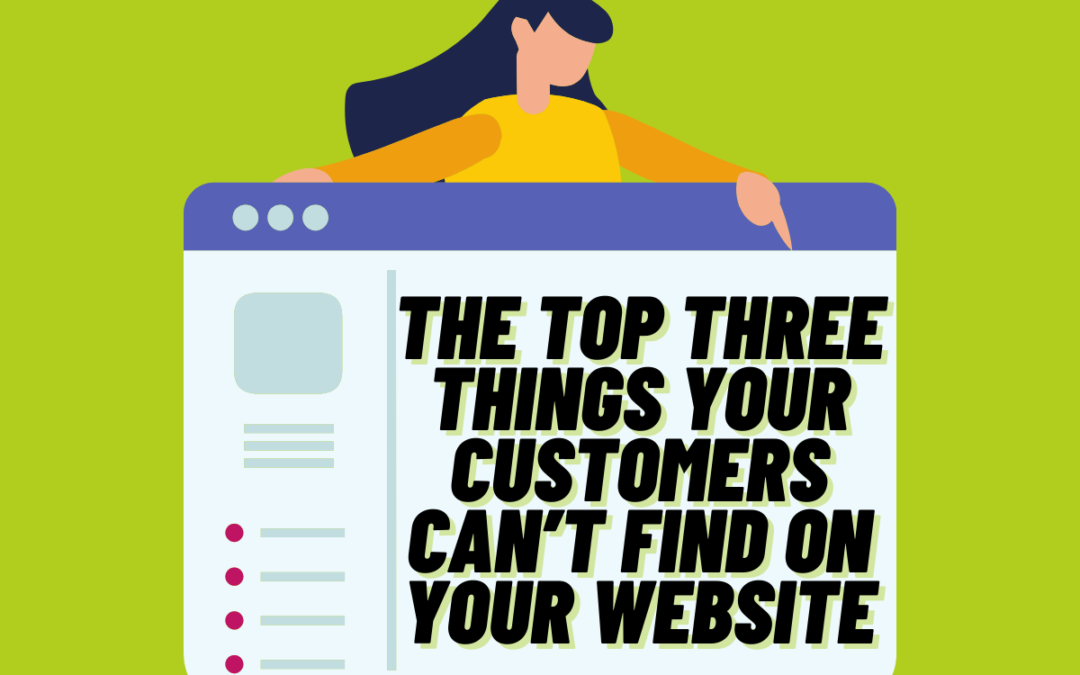 The Top Three Things Your Customers Can’t Find on Your Website