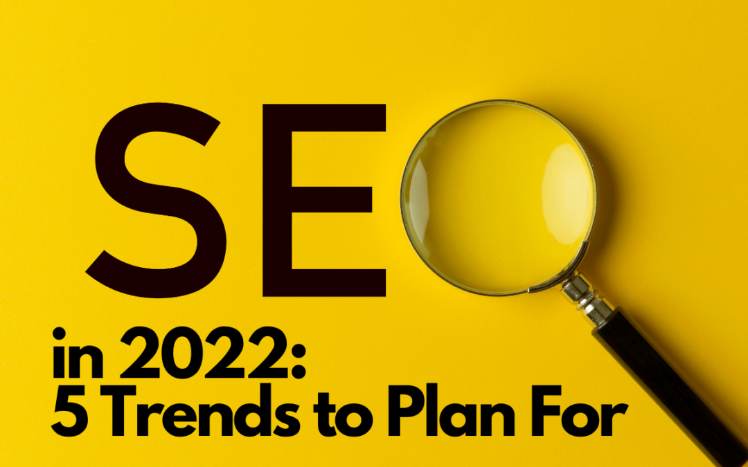 SEO in 2022: 5 Trends to Plan For