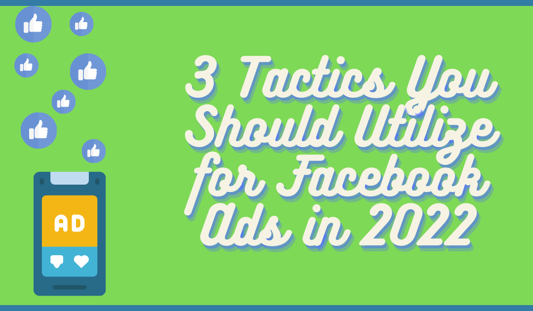 3 Tactics You Should Utilize for Facebook Ads in 2022