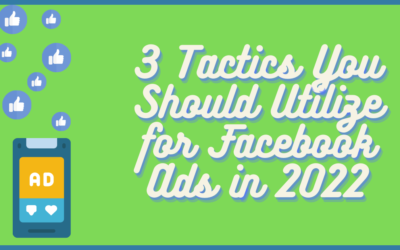 3 Tactics You Should Utilize for Facebook Ads in 2022