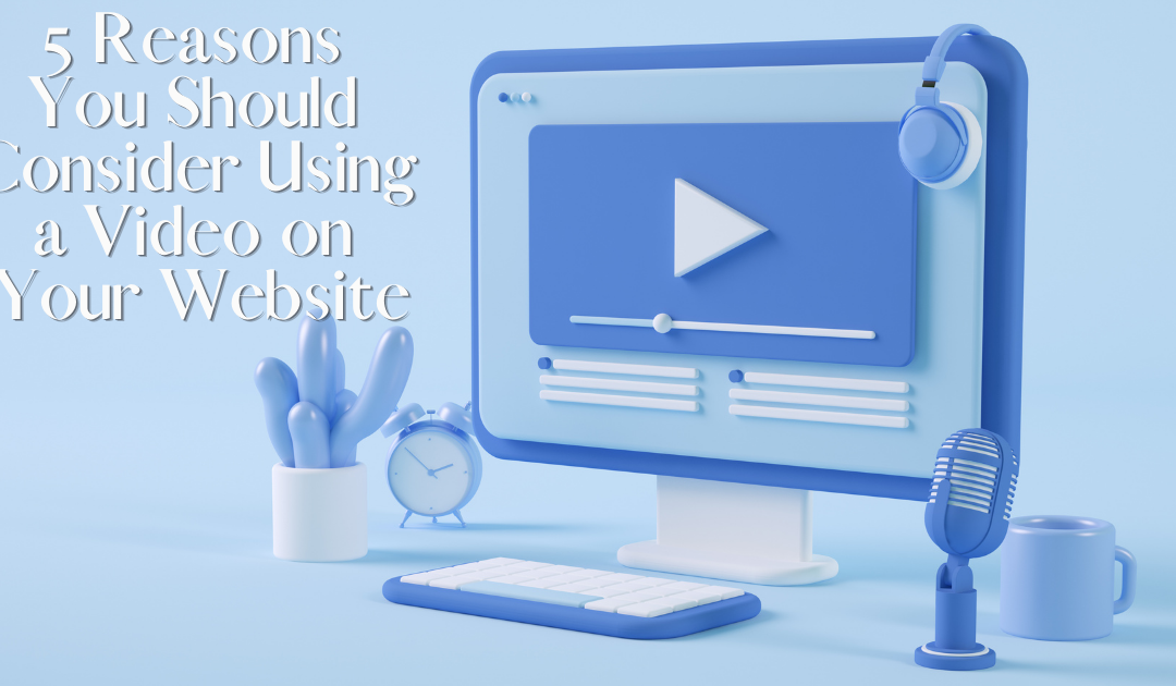 5 Reasons You Should Consider Using a Video on Your Website