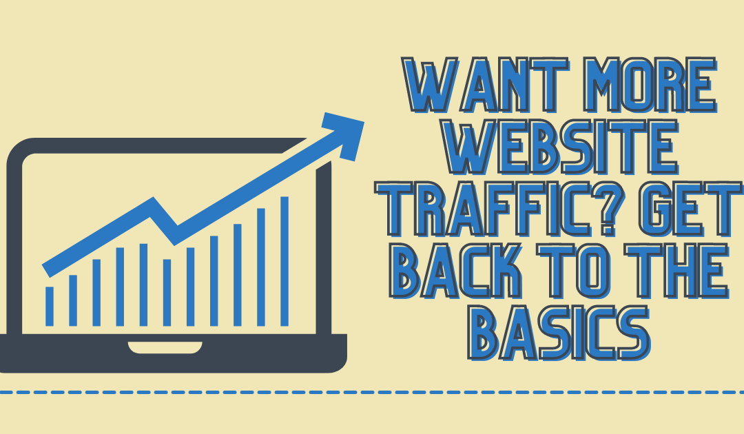 Want More Website Traffic? Get Back to the Basics